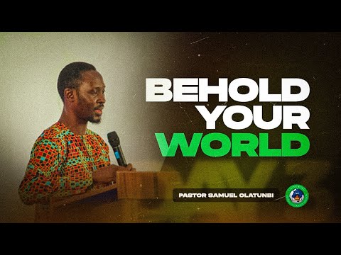 BEHOLD YOUR WORLD - PASTOR SAMUEL OLATUNBI